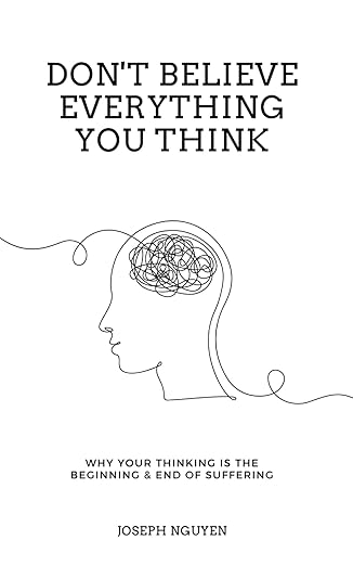 Don't Believe Everything You Think: Why Your Thinking Is The Beginning & End Of Suffering cover