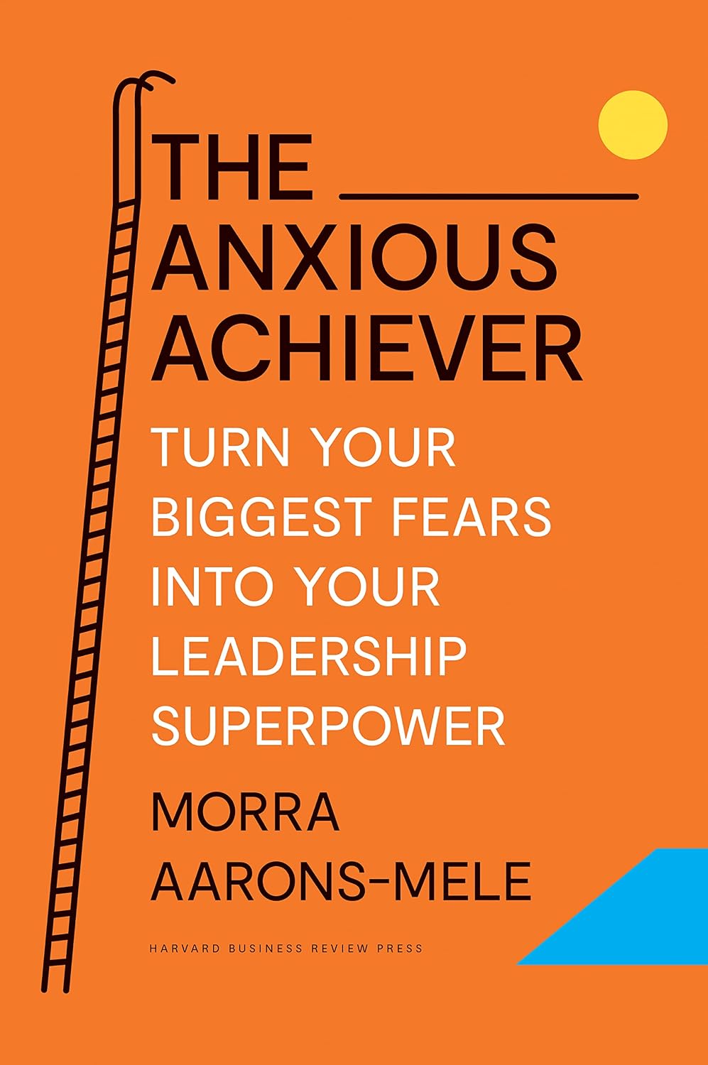 The Anxious Achiever: Turn Your Biggest Fears into Your Leadership Superpower cover