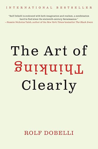 The Art of Thinking Clearly: The International Bestseller That Improves Decision Making and Counters Faulty Reasoning with Research-Backed Good Sense cover